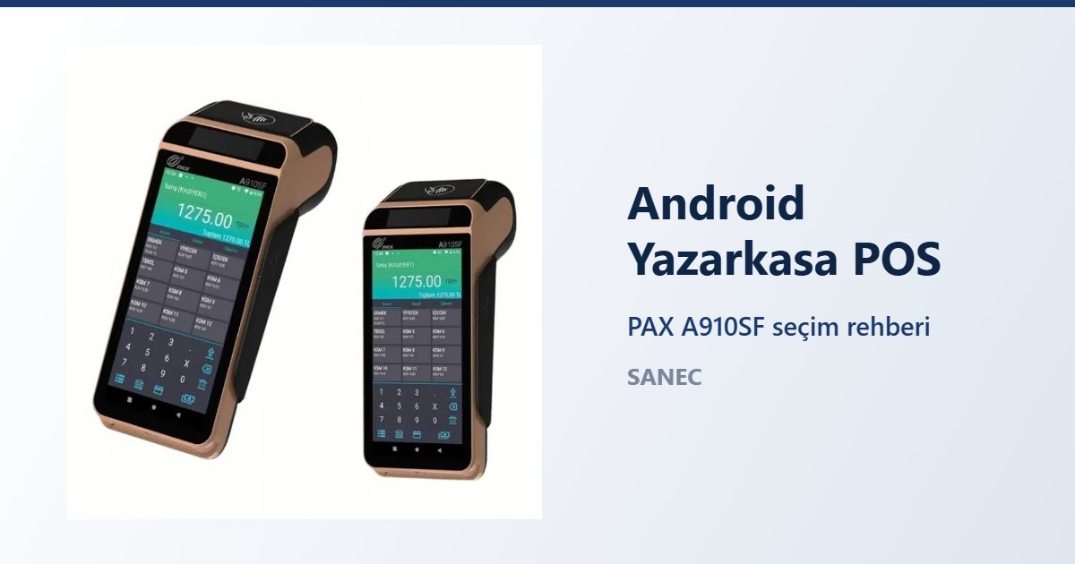 Android Yazarkasa POS Nedir? PAX A910SF Özellikleri ve Seçim Rehberi