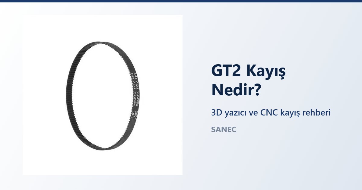 GT2 Kayış Nedir? 3D Yazıcı ve CNC Kayış Seçim Rehberi