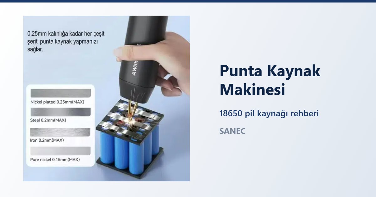 Punta Kaynak Makinesi Nedir? 18650 Pil Kaynağı Başlangıç Rehberi